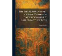 The Life & Adventures of Mrs. Christian Davies Commonly Called Mother Ross