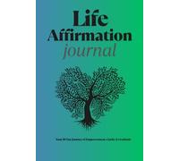 The Life Affirmation Journal: Your 30 Day Journey of Empowerment, Clarity & Gratitude