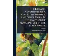 The Life And Adventures Of A Very Little Monkey, And Other Tales, By The Author Of 'moravian Life In The Black Forest'