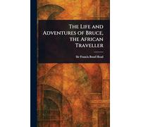 The Life and Adventures of Bruce, the African Traveller