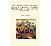 The Life and Adventures of Kit Carson, the Nestor of the Rocky Mountains, from Facts Narrated by Himself
