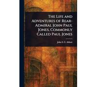 The Life and Adventures of Rear-Admiral John Paul Jones, Commonly Called Paul Jones