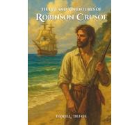 The Life and Adventures of Robinson Crusoe: A Tale of Survival and Adventure on a Deserted Island