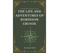 The Life and Adventures of Robinson Crusoe: The 1719 Epic Adventure Classic (Annotated)