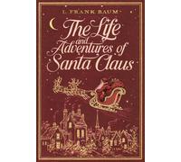 The Life and Adventures of Santa Claus: A Collector’s Edition with Original Illustrations and a Biography of L. Frank Baum