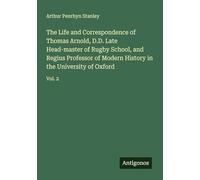 The Life and Correspondence of Thomas Arnold, D.D. Late Head-master of Rugby School, and Regius Professor of Modern History in the University of Oxford: Vol. 2