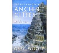 The Life and Death of Ancient Cities: A Natural History by Greg Woolf