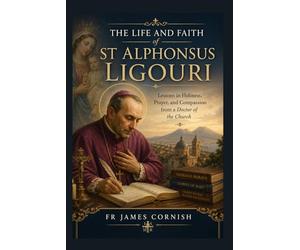 THE LIFE AND FAITH of ST ALPHONSUS LIGOURI
