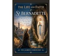 THE LIFE AND FAITH OF ST BERNADETTE