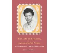 The Life and Journey of an International Nurse: A Biography Of Grace Atiang Ouma