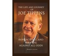 The Life and Journey of Joe Tippens: Hope, Science, and Survival Against All Odds