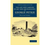 The Life and Labours in Art and Archaeology, of George Petrie - Stokes William