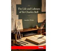 The Life and Labours of Sir Charles Bell