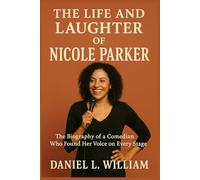 The Life and Laughter of Nicole Parker: The Biography of a Comedian Who Found Her Voice on Every Stage