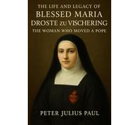 The Life and Legacy of Blessed Maria Droste zu Vischering: The Woman Who Moved a Pope.
