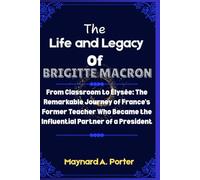 The Life and Legacy Of Brigitte Macron: From Classroom to Élysée: The Remarkable Journey of France’s Former Teacher Who Became the Influential Partner of a President