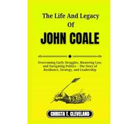 THE LIFE AND LEGACY OF JOHN COALE: Overcoming Early Struggles, Mastering Law, and Navigating Politics - The Story of Resilience, Strategy, and Leadership