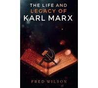 The Life and Legacy of Karl Marx