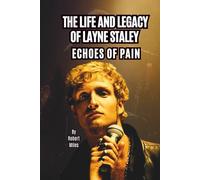 THE LIFE AND LEGACY OF LAYNE STALEY: ECHOES OF PAIN
