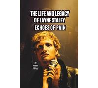 THE LIFE AND LEGACY OF LAYNE STALEY: ECHOES OF PAIN