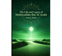 The Life And Legacy Of Muhiyuddin Ibn Al Arabi: The Greatest Shaykh