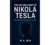 THE LIFE AND LEGACY OF NIKOLA TESLA: The Inventor Who Saw the Future