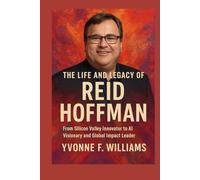 The life and legacy of Reid Hoffman: From Silicon Valley Innovator to AI Visionary and Global Impact Leader