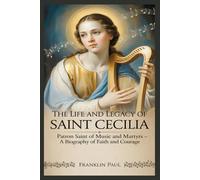 The life and legacy of saint cecilia: Patron saint of music and martyrs- A biography of faith and courage
