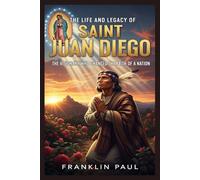 The life and legacy of saint Juan Diego: The visionary who changed the faith of a nation