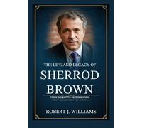 The Life and Legacy of Sherrod Brown: From Defeat to Determination: An Unyielding Fight for Justice