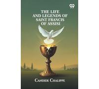 The Life And Legends Of Saint Francis Of Assisi