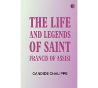 The Life and Legends of Saint Francis of Assisi
