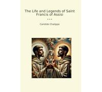 The Life and Legends of Saint Francis of Assisi