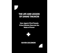The life and lesson of Sanae Takaichi: How Japan’s First Female Prime Minister Rewrote the Rules of Power