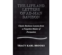 The Life and Letters of Ad-Man Davison Classic Business Lessons from a Forgotten Master of Persuasion