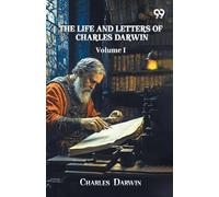 The Life And Letters Of Charles Darwin: Volume I