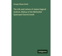 The Life and Letters of James Osgood Andrew, Bishop of the Methodist Episcopal Church South
