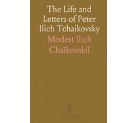 The Life and Letters of Peter Ilich Tchaikovsky