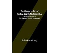 The Life and Letters of the Rev. George Mortimer, M.A. (Tascabile)