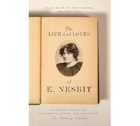 The Life and Loves of E. Nesbit: Victorian Iconoclast, Children’s Author, and Creator of the Railway Children