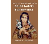 The Life And Prayers Of Saint Kateri Tekakwitha