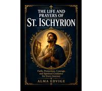 THE LIFE AND PRAYERS OF ST. ISCHYRION