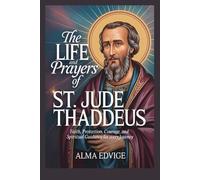 THE LIFE AND PRAYERS OF ST. JUDE THADDEUS