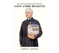 The Life And Reflections Of Saint Andre bessette