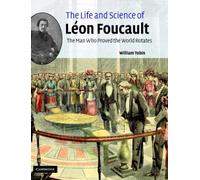 The Life and Science of Léon Foucault: The Man who Proved the Earth Rotates