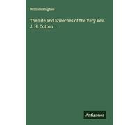 The Life and Speeches of the Very Rev. J. H. Cotton