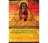 The Life and Struggles of Our Mother Walatta Petros: A Seventeenth-Century African Biography of an Ethiopian Woman