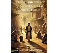 THE LIFE AND TIME OF JESUS THE MESSIAH: Annotated Edition