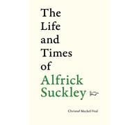 The Life and Times of Alfrick Suckley: 100 stories in 100 words