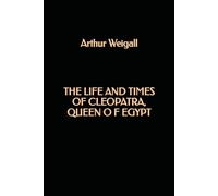 The Life and Times of Cleopatra, Queen of Egypt